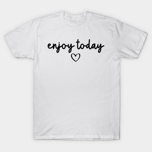 Enjoy Today | Motivational Quote T-Shirt by ilustraLiza